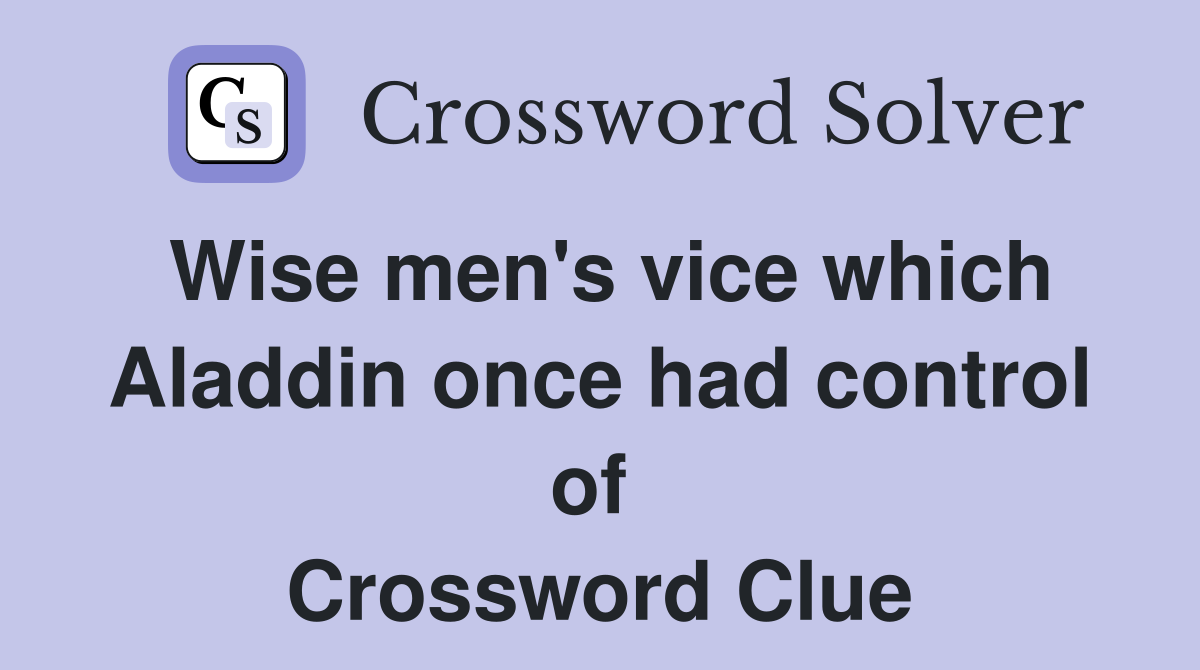 Wise men's vice which Aladdin once had control of  Crossword Clue