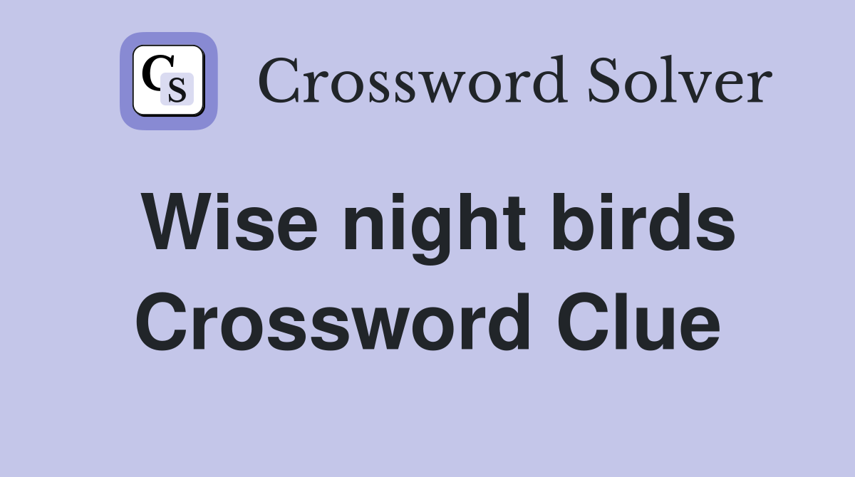 Wise night birds Crossword Clue