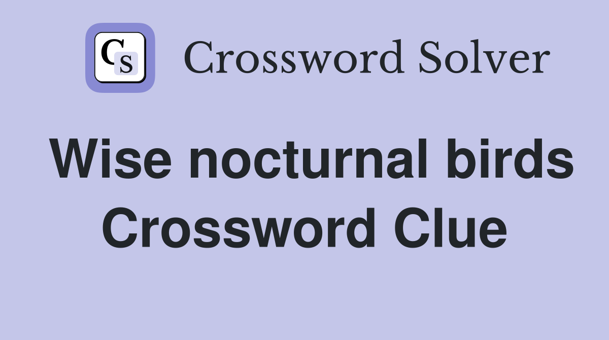 Wise nocturnal birds Crossword Clue