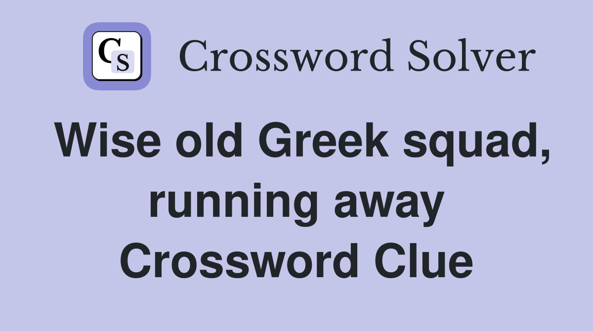 Wise old Greek squad, running away Crossword Clue