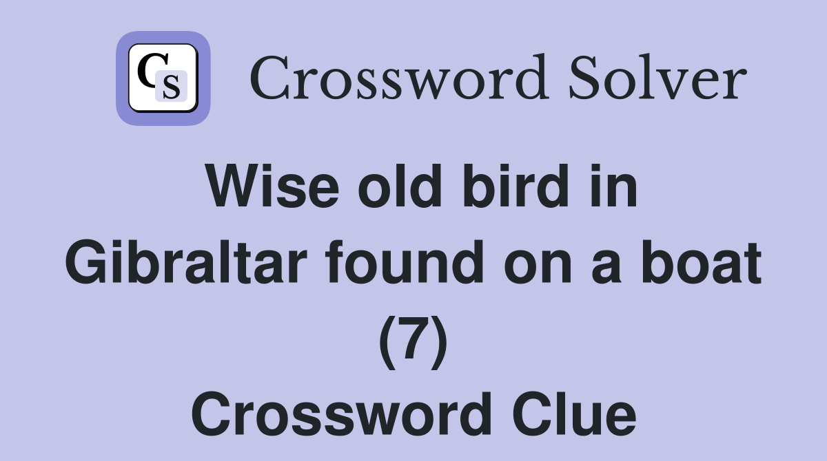 Wise old bird in Gibraltar found on a boat (7) Crossword Clue