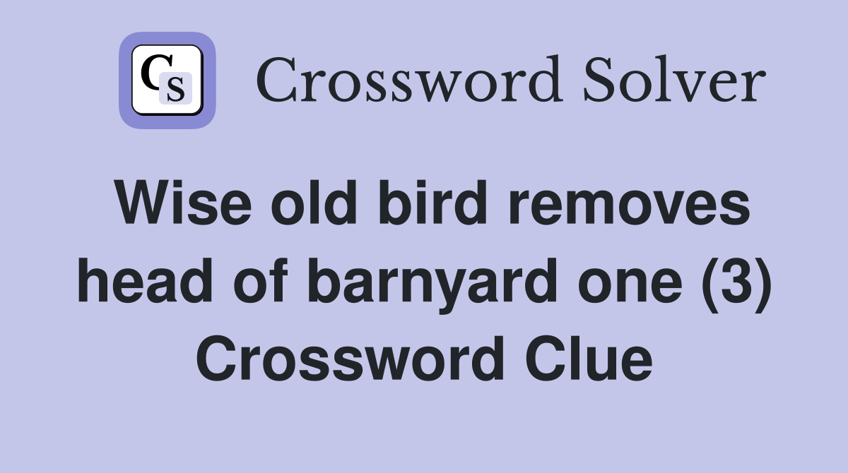 Wise old bird removes head of barnyard one (3) Crossword Clue