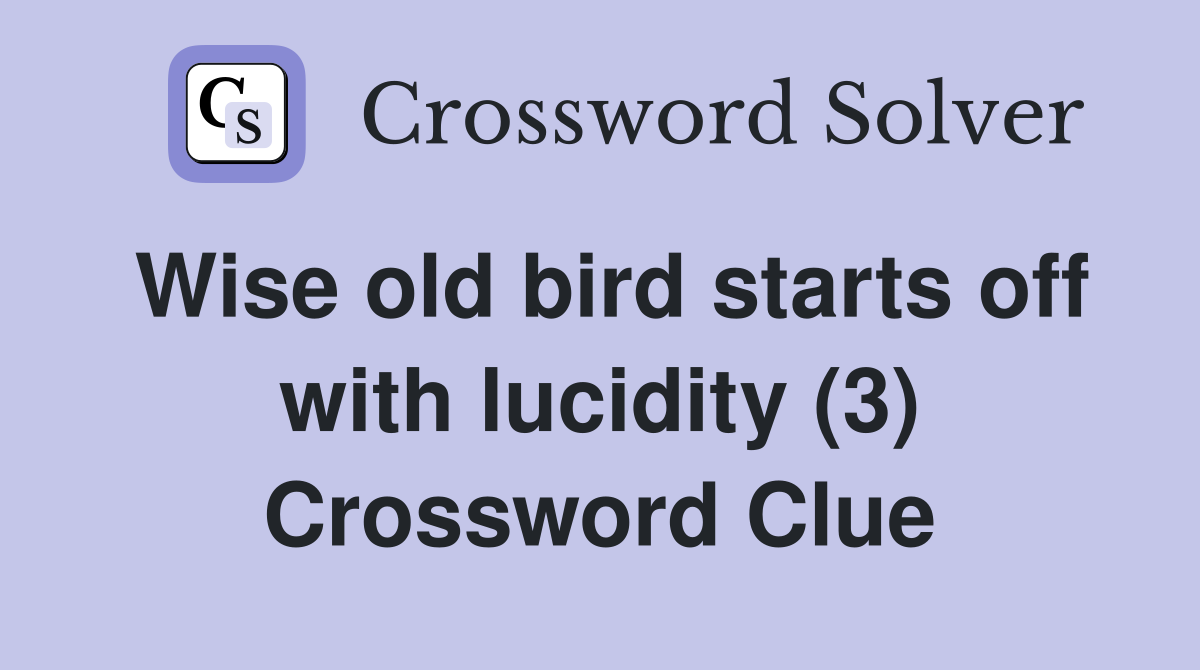 Wise old bird starts off with lucidity (3) Crossword Clue