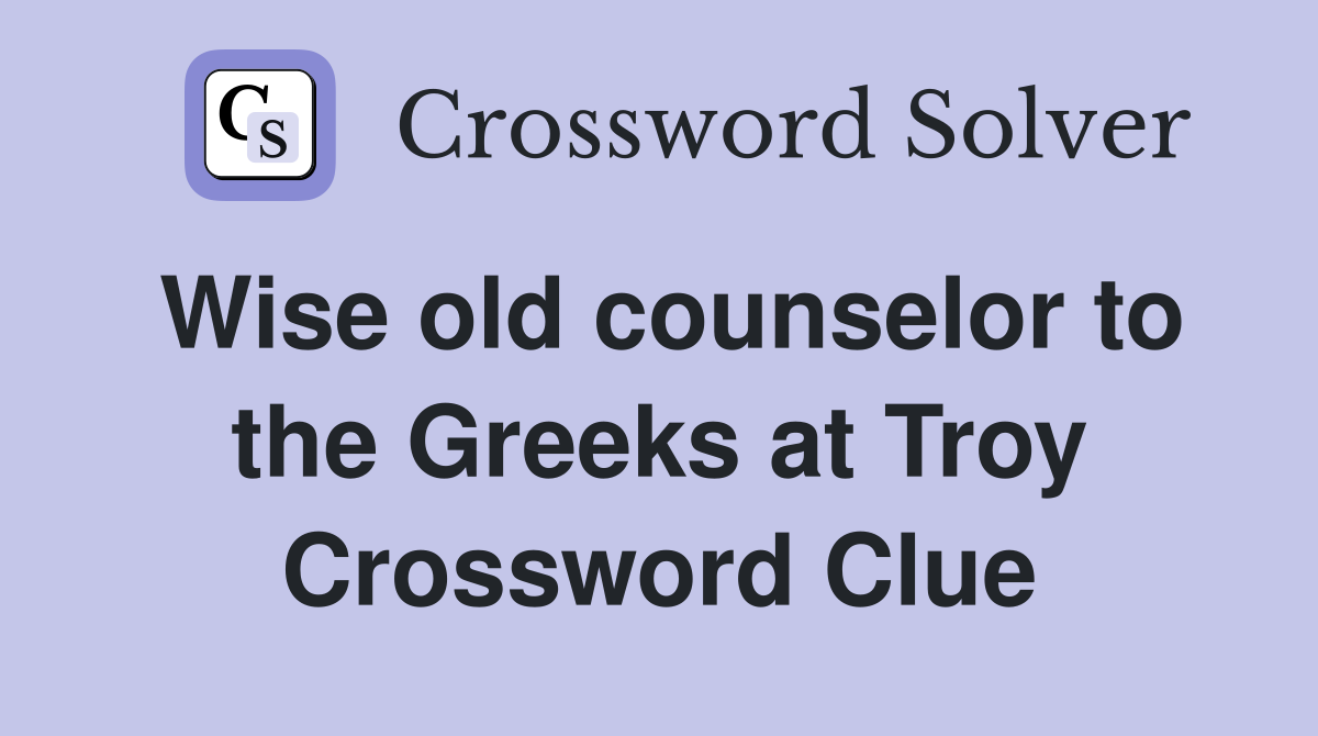 Wise old counselor to the Greeks at Troy Crossword Clue