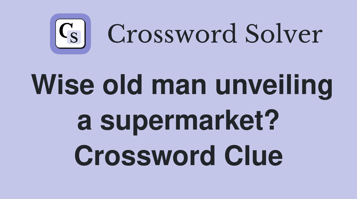 Wise old man unveiling a supermarket? Crossword Clue