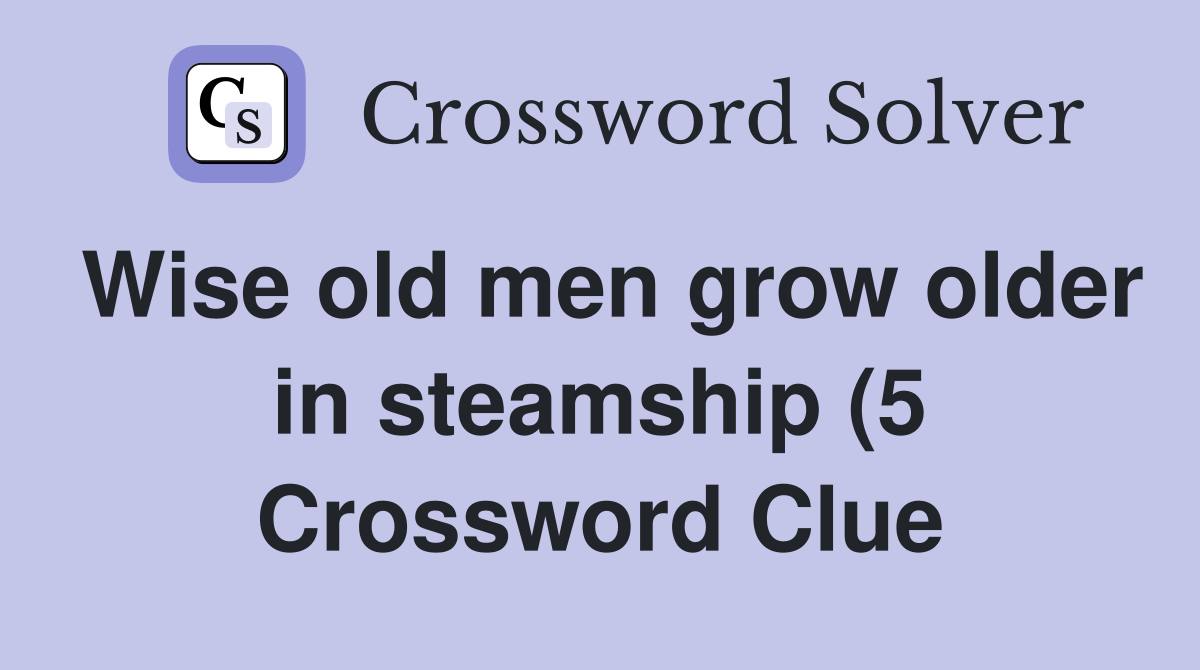 Wise old men grow older in steamship (5) Crossword Clue Answers Wise old men grow older in steamship (5) Crossword Clue Answers