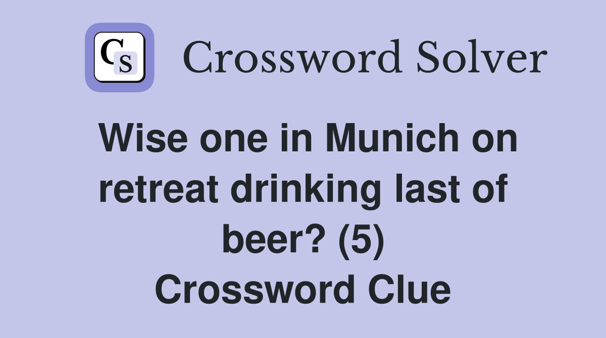 Wise one in Munich on retreat drinking last of beer? (5) Crossword Clue