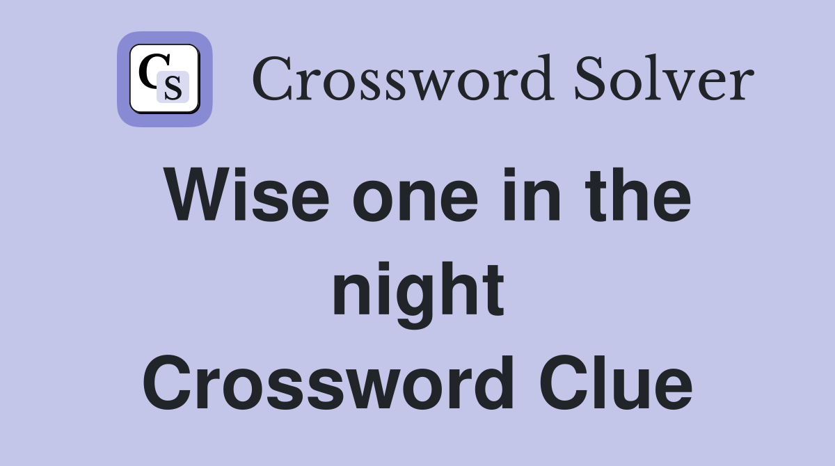 Wise one in the night Crossword Clue