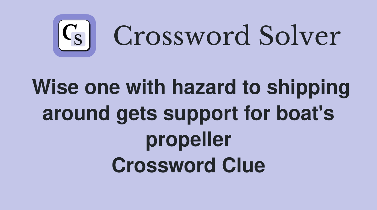 Wise one with hazard to shipping around gets support for boat's propeller Crossword Clue