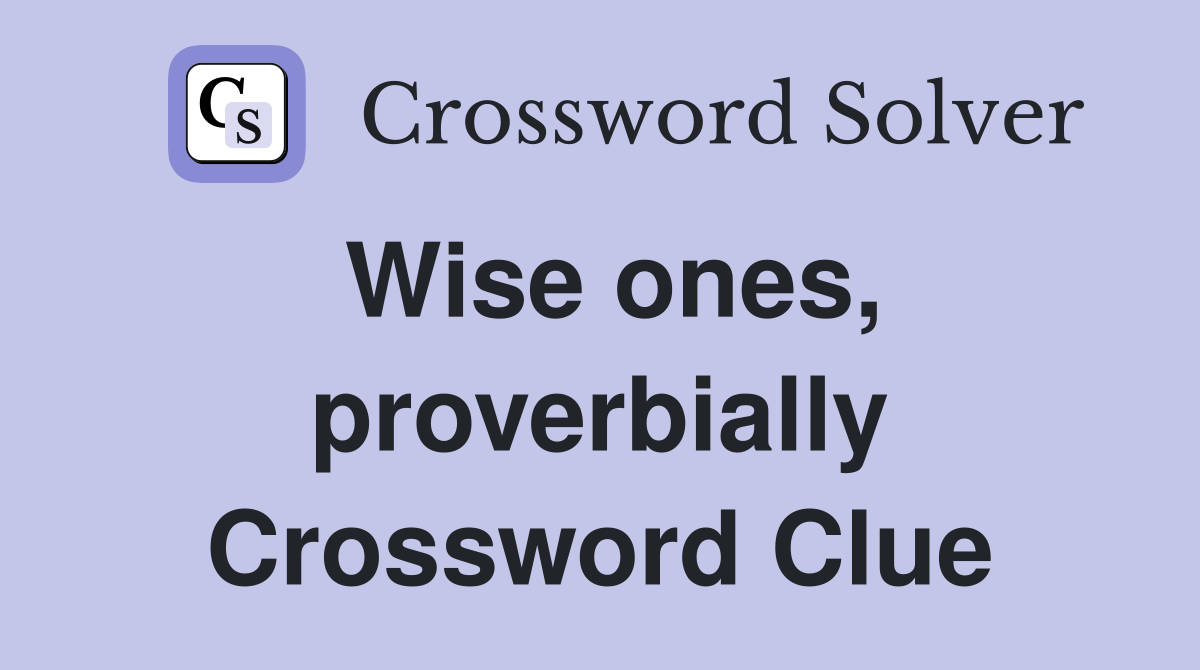 Wise ones, proverbially Crossword Clue