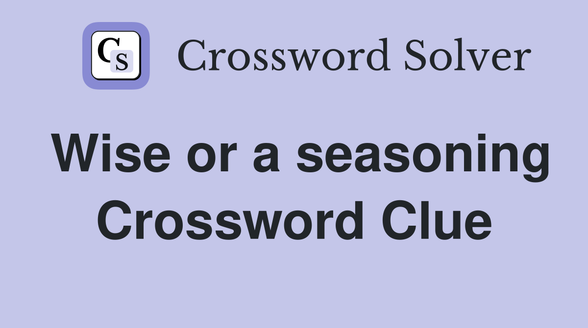 Wise or a seasoning Crossword Clue