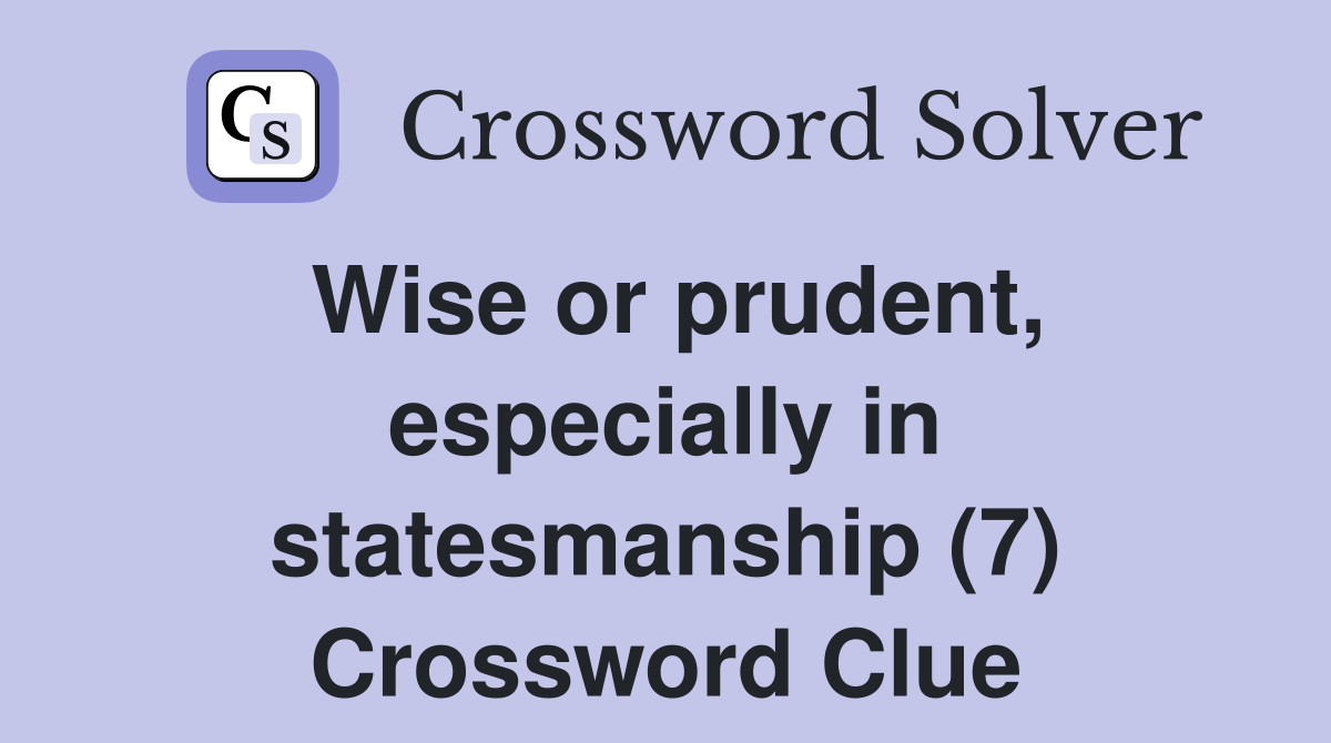 Wise or prudent, especially in statesmanship (7) Crossword Clue