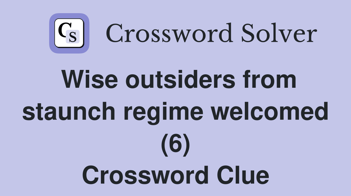 Wise outsiders from staunch regime welcomed (6) Crossword Clue