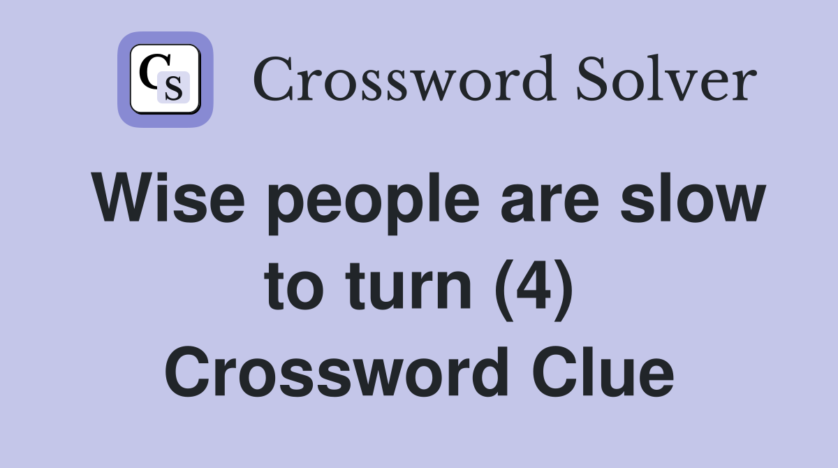 Wise people are slow to turn (4) Crossword Clue