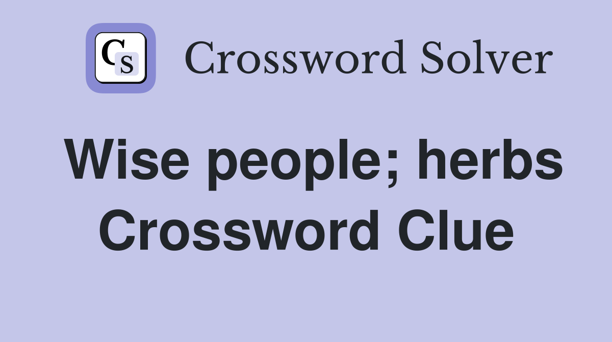 Wise people; herbs Crossword Clue