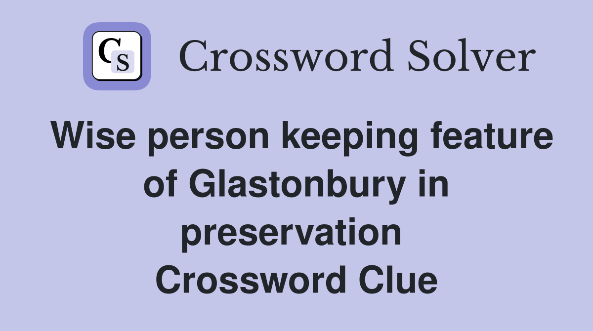 Wise person keeping feature of Glastonbury in preservation  Crossword Clue