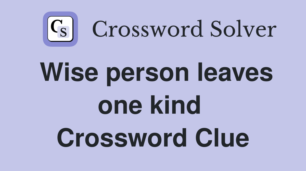 Wise person leaves one kind  Crossword Clue