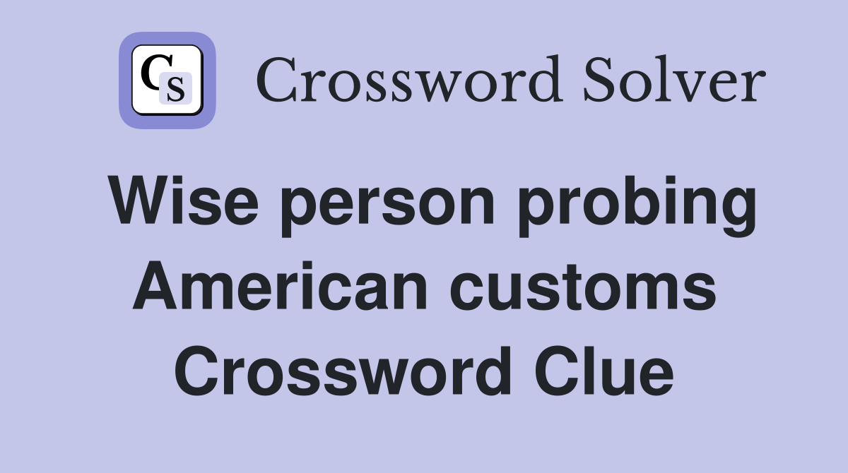 Wise person probing American customs Crossword Clue