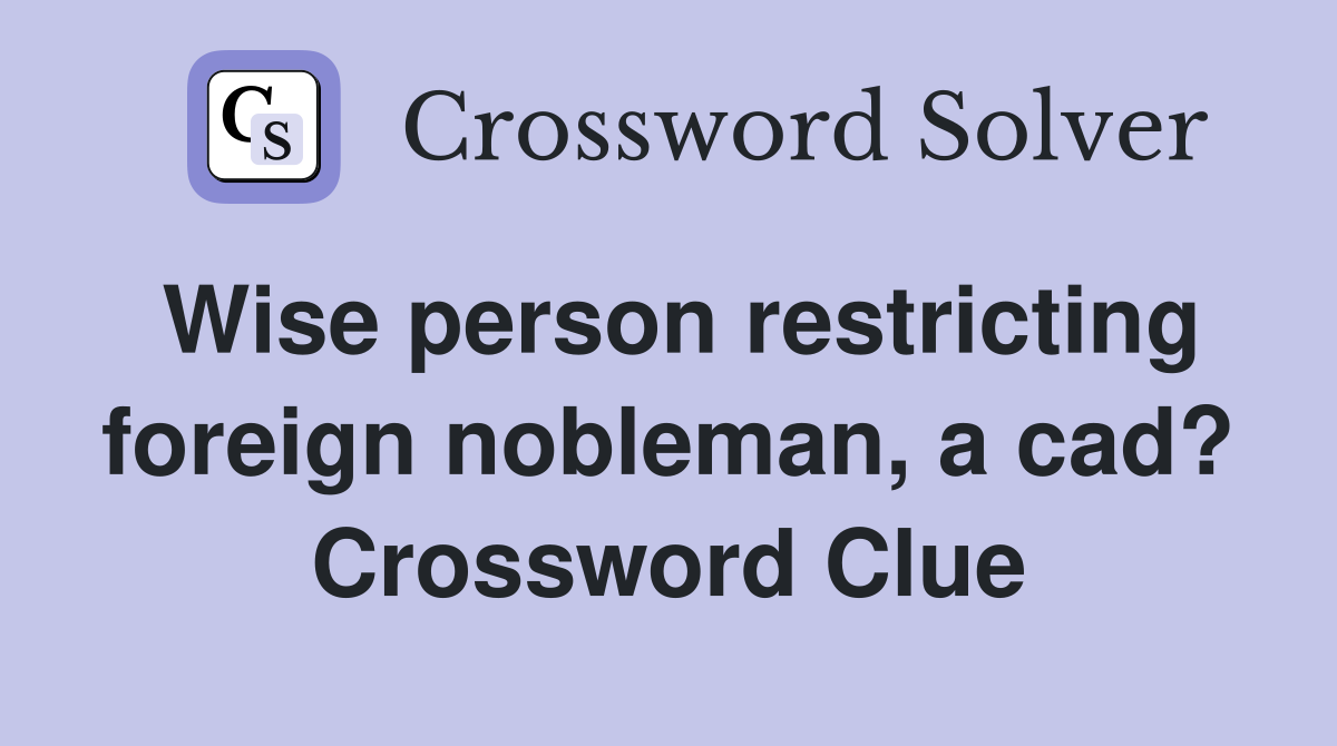 Wise person restricting foreign nobleman, a cad? Crossword Clue