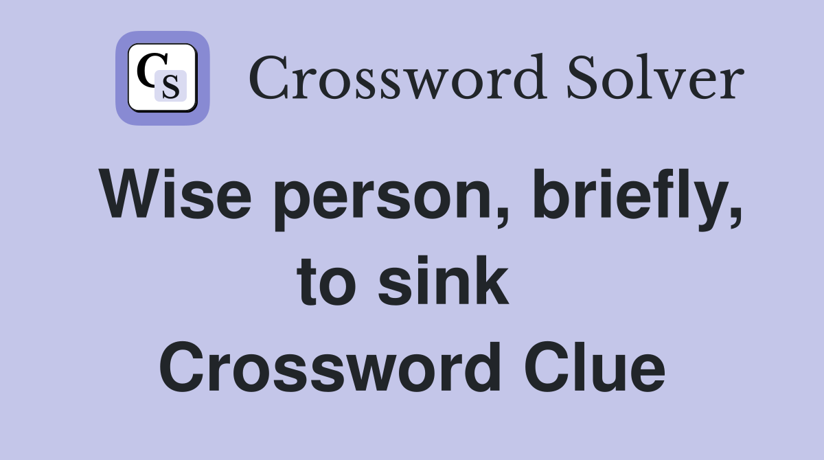 Wise person, briefly, to sink  Crossword Clue