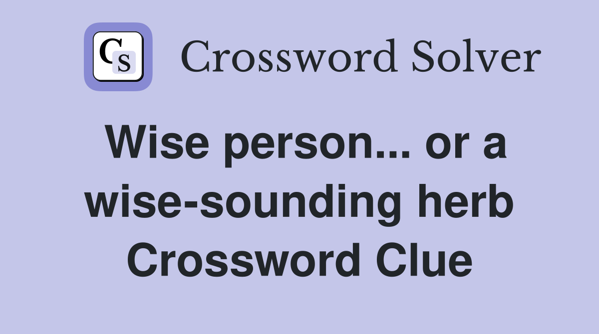 Wise person... or a wise-sounding herb Crossword Clue