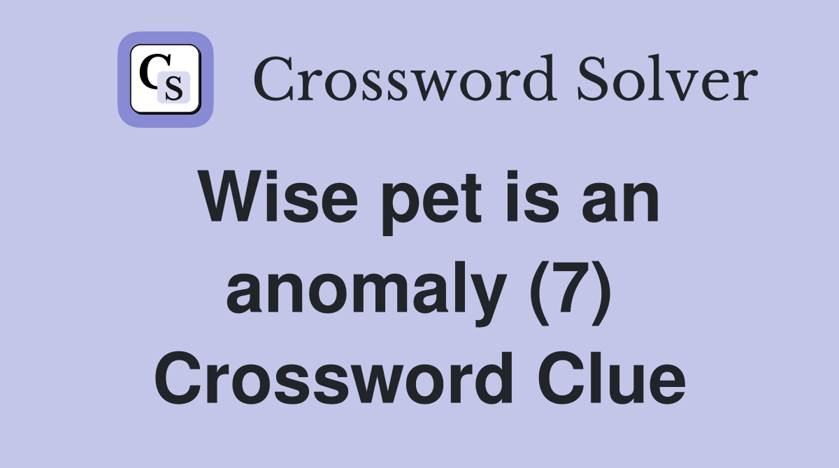 Wise pet is an anomaly (7) Crossword Clue