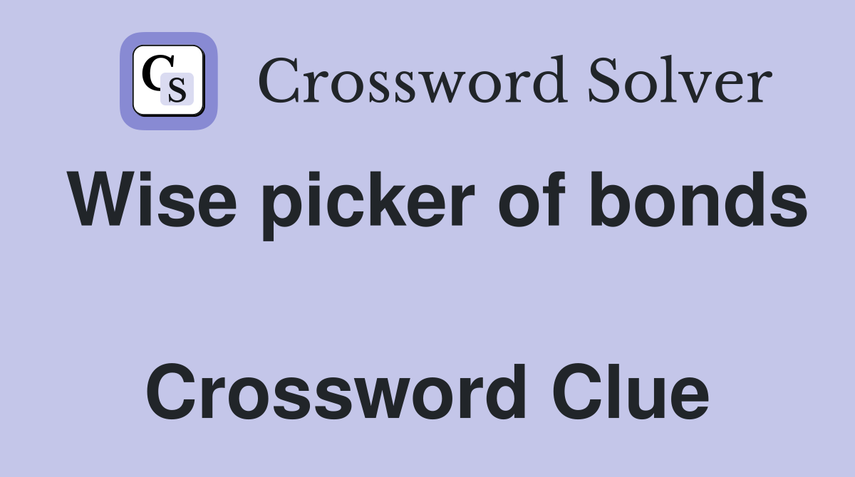 Wise picker of bonds  Crossword Clue