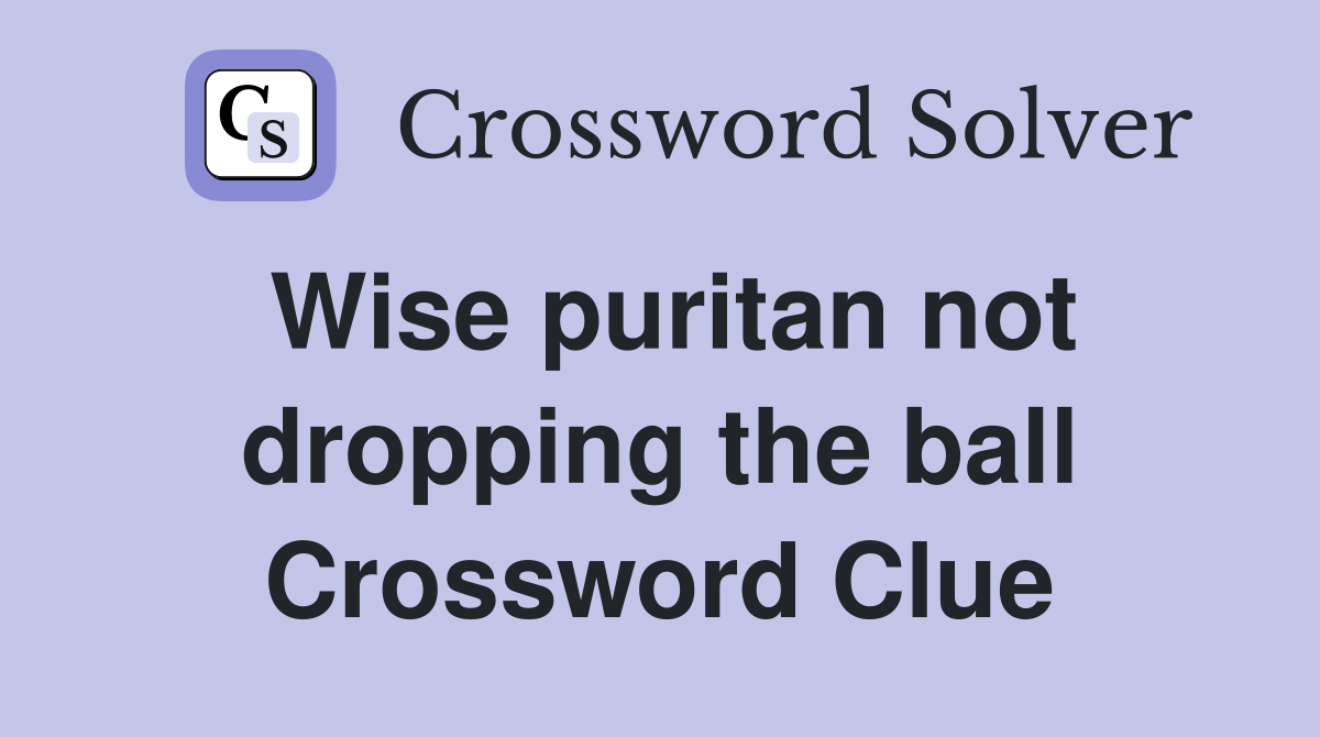 Wise puritan not dropping the ball Crossword Clue