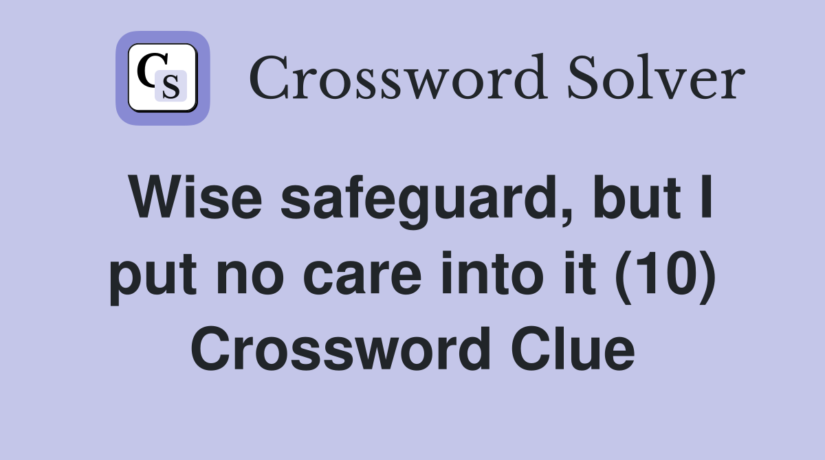 Wise safeguard, but I put no care into it (10) Crossword Clue