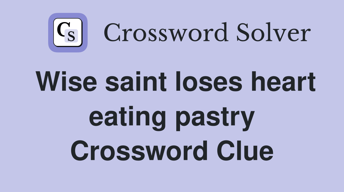 Wise saint loses heart eating pastry Crossword Clue