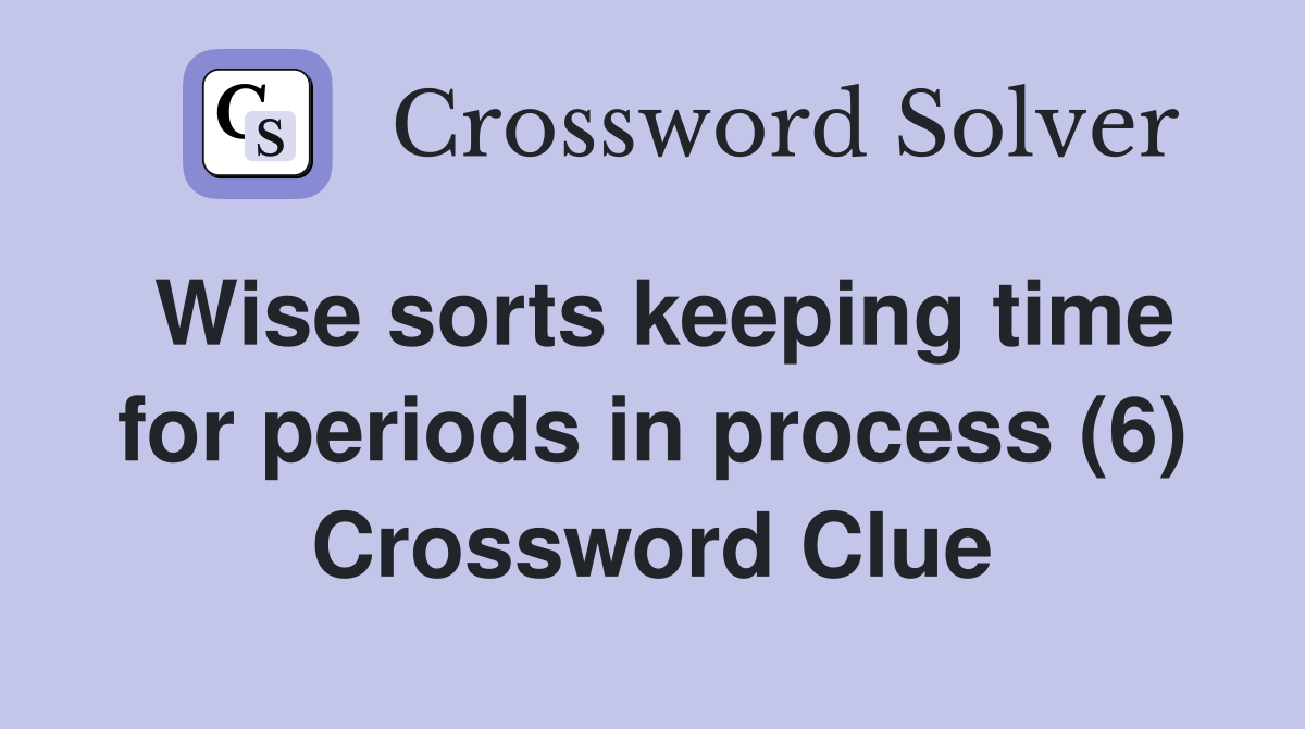 Wise sorts keeping time for periods in process (6) Crossword Clue