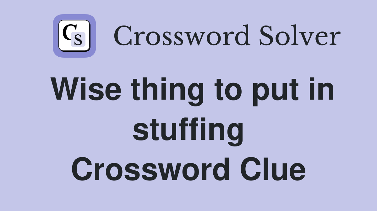 Wise thing to put in stuffing Crossword Clue