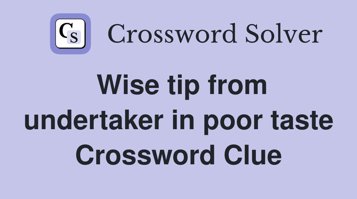 Wise tip from undertaker in poor taste Crossword Clue