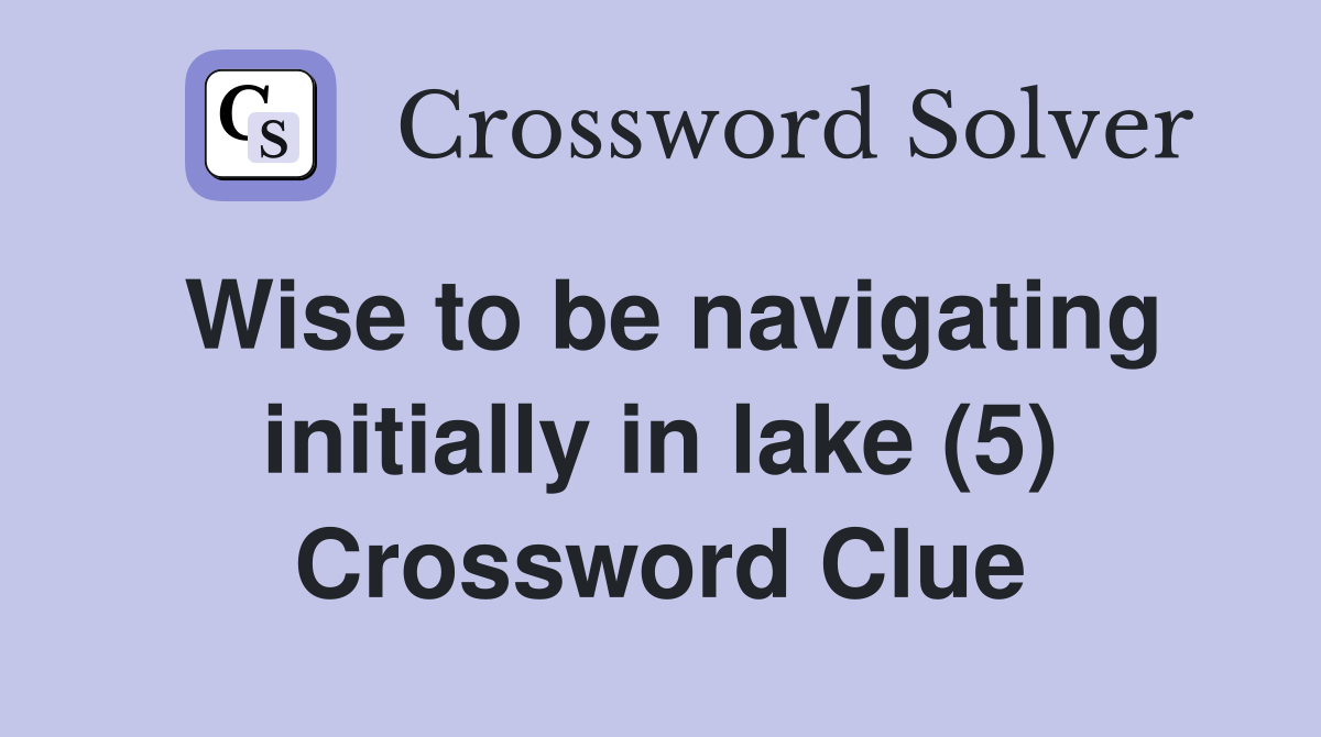 Wise to be navigating initially in lake (5) Crossword Clue