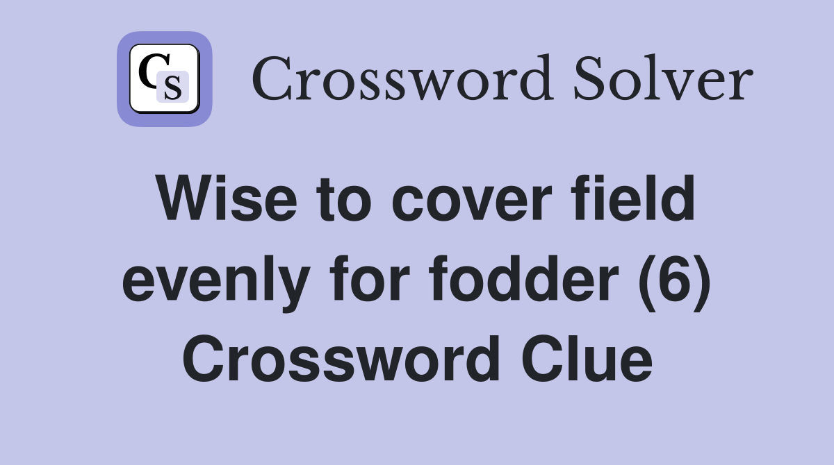 Wise to cover field evenly for fodder (6) Crossword Clue