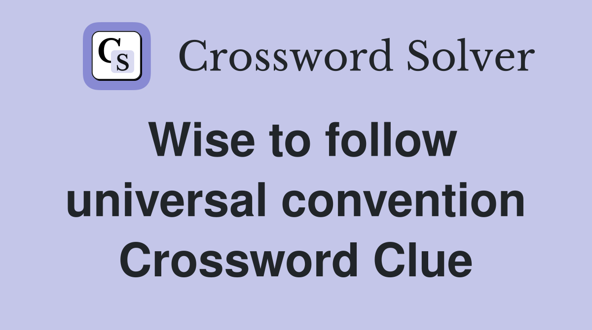 Wise to follow universal convention Crossword Clue