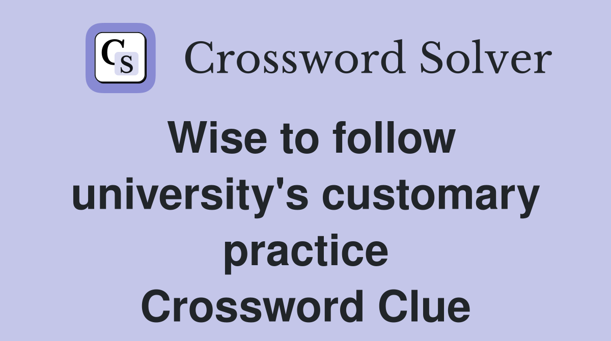Wise to follow university's customary practice Crossword Clue