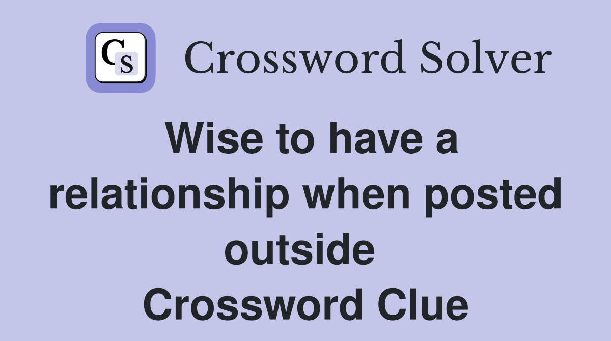 Wise to have a relationship when posted outside  Crossword Clue