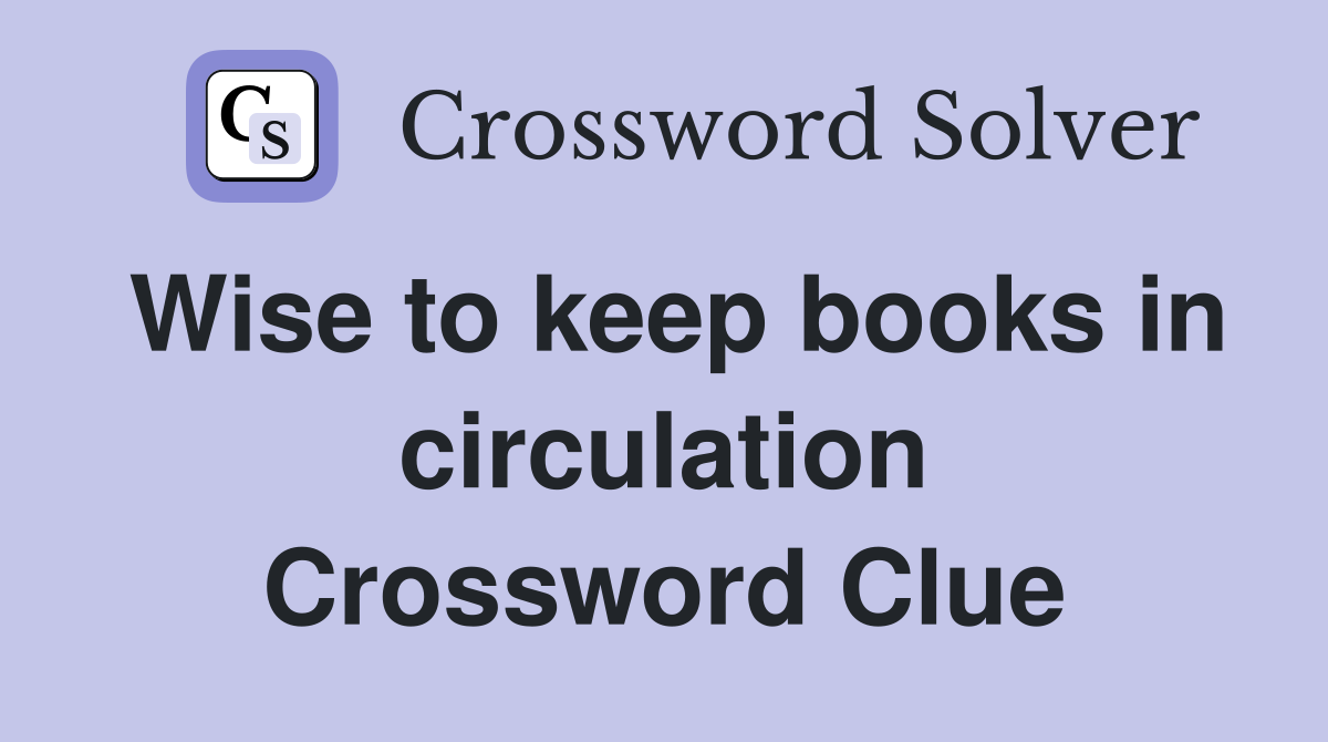 Wise to keep books in circulation Crossword Clue