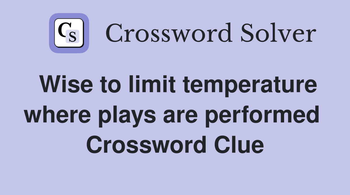 Wise to limit temperature where plays are performed  Crossword Clue