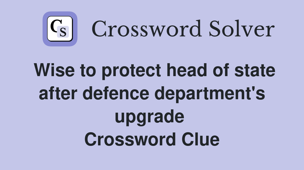 Wise to protect head of state after defence department's upgrade  Crossword Clue