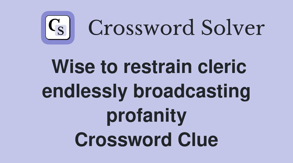 Wise to restrain cleric endlessly broadcasting profanity Crossword Clue
