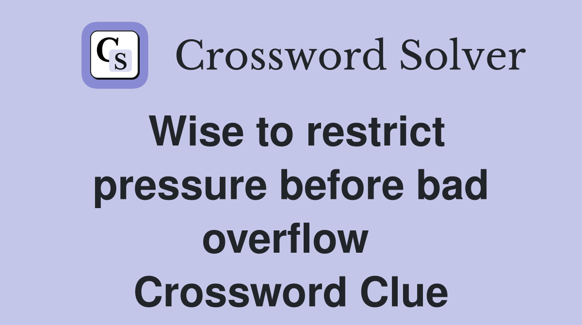 Wise to restrict pressure before bad overflow  Crossword Clue