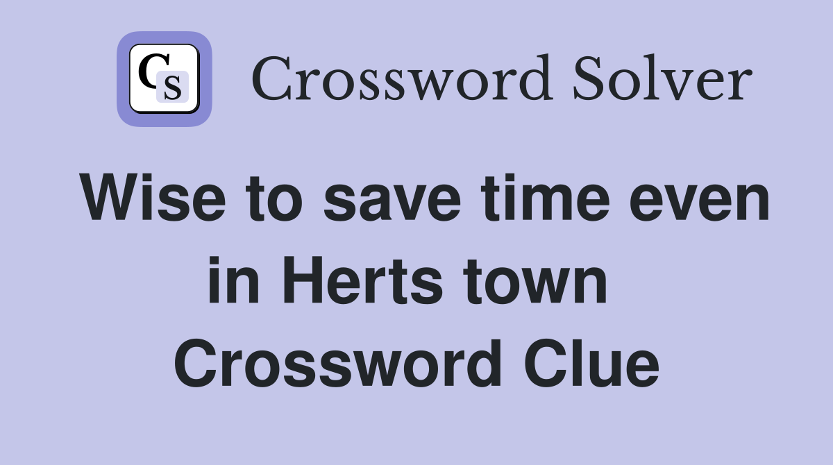 Wise to save time even in Herts town  Crossword Clue