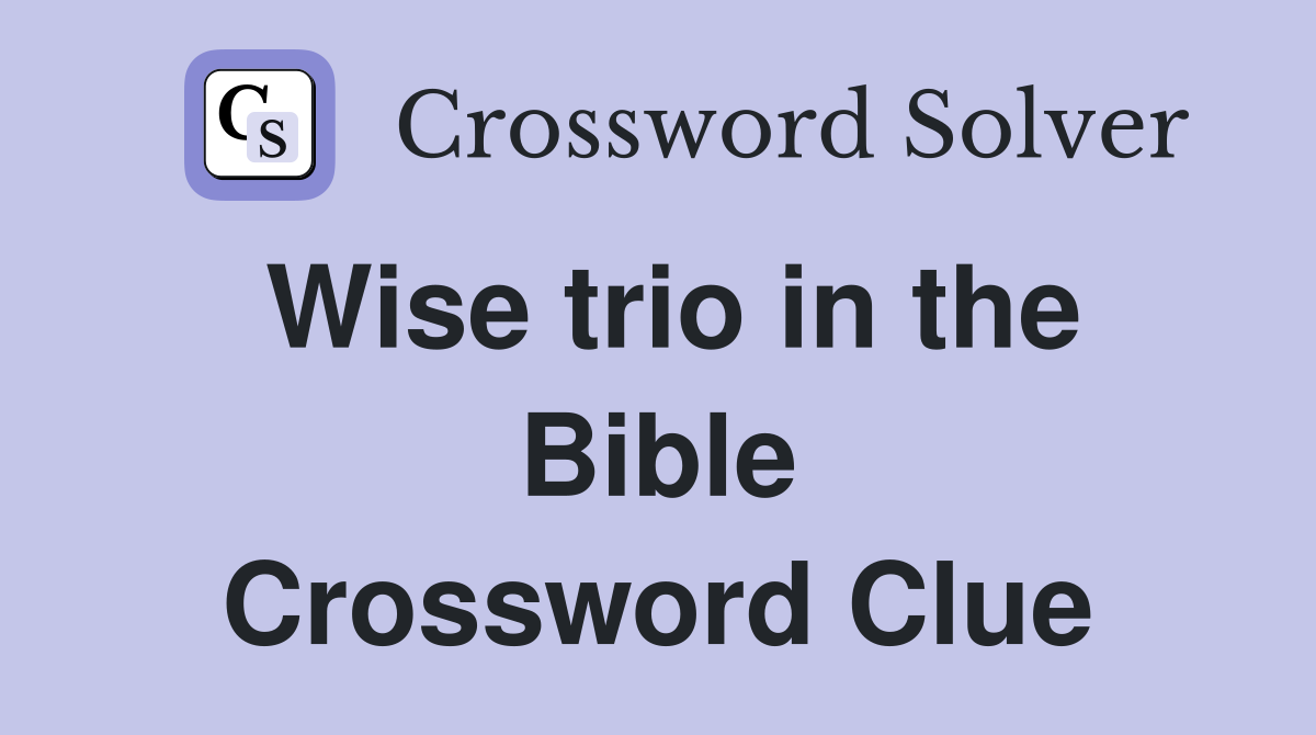 Wise trio in the Bible Crossword Clue