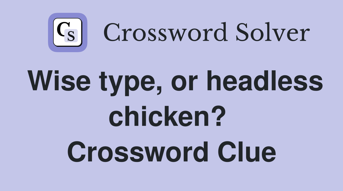 Wise type, or headless chicken?  Crossword Clue