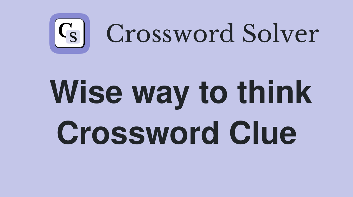 Wise way to think Crossword Clue
