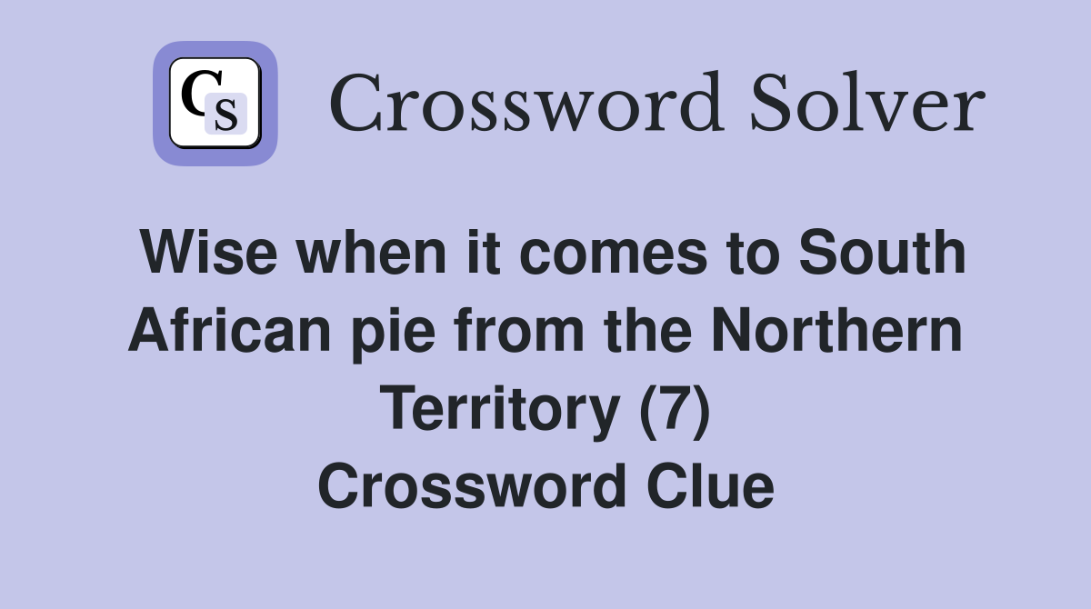 Wise when it comes to South African pie from the Northern Territory (7) Crossword Clue