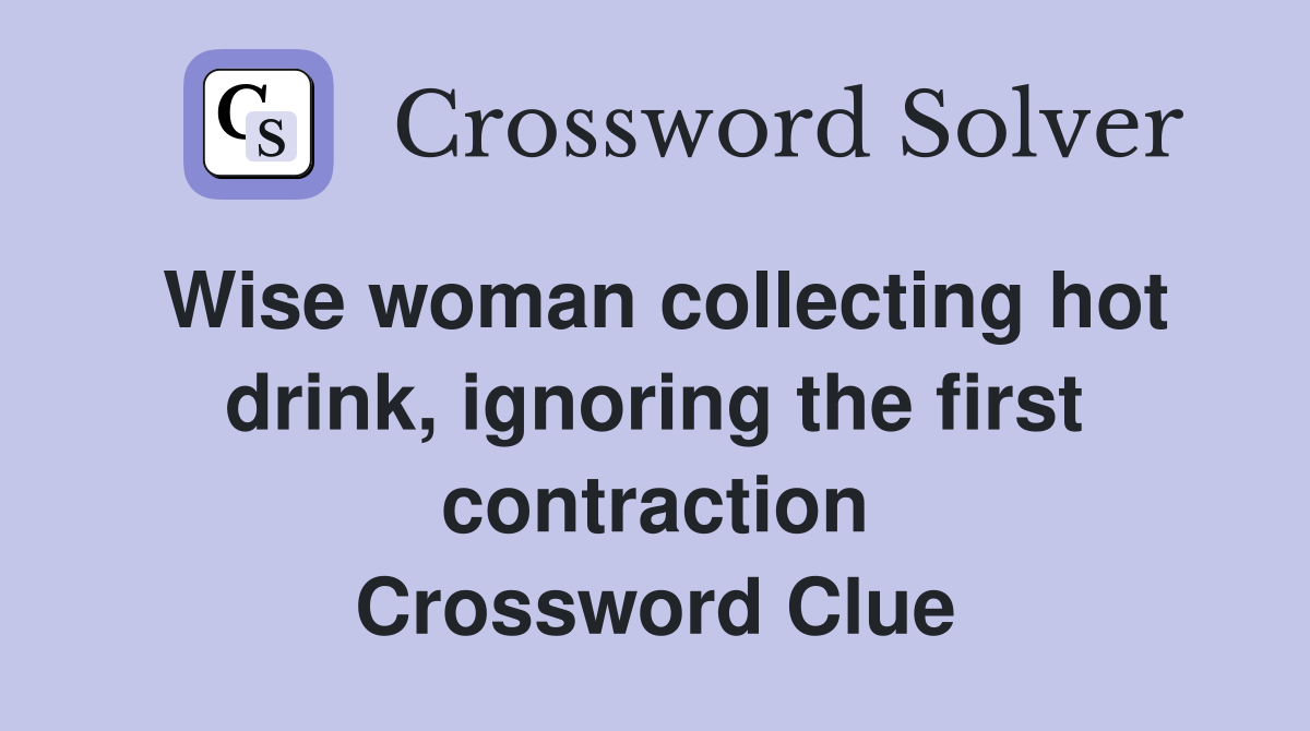 Wise woman collecting hot drink, ignoring the first contraction Crossword Clue