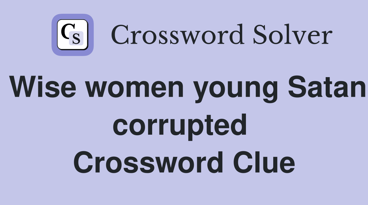 Wise women young Satan corrupted  Crossword Clue